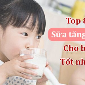 Top 8 sữa tăng cân cho bé tốt nhất hiện nay